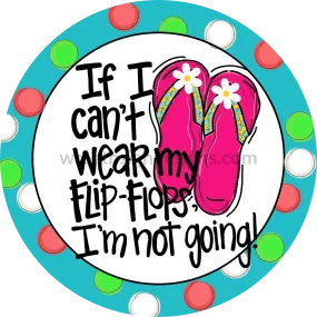 If I can't wear Flipflops I'm not going-Circle  Metal Sign
